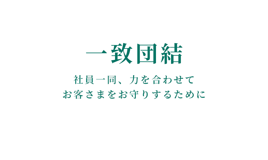 一致団結 社員一同、力を合わせてお客さまをお守りするために