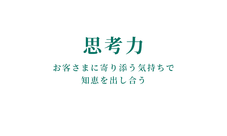 スライダーテキスト:思考力 お客さまに寄り添う気持ちで知恵を出し合う